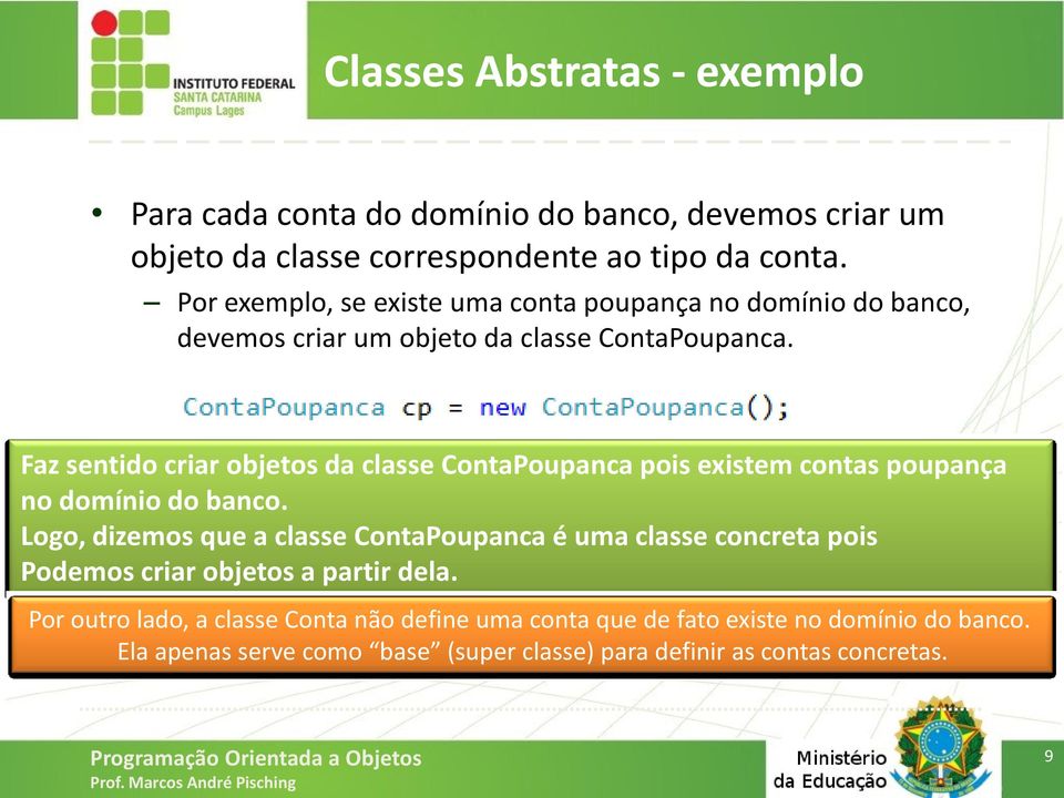 Faz sentido criar objetos da classe ContaPoupanca pois existem contas poupança no domínio do banco.