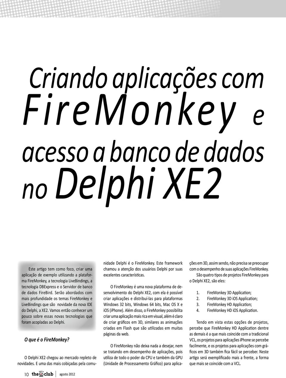 Vamos então conhecer um pouco sobre essas novas tecnologias que foram acopladas ao Delphi. O que é o FireMonkey? O Delphi XE2 chegou ao mercado repleto de novidades.