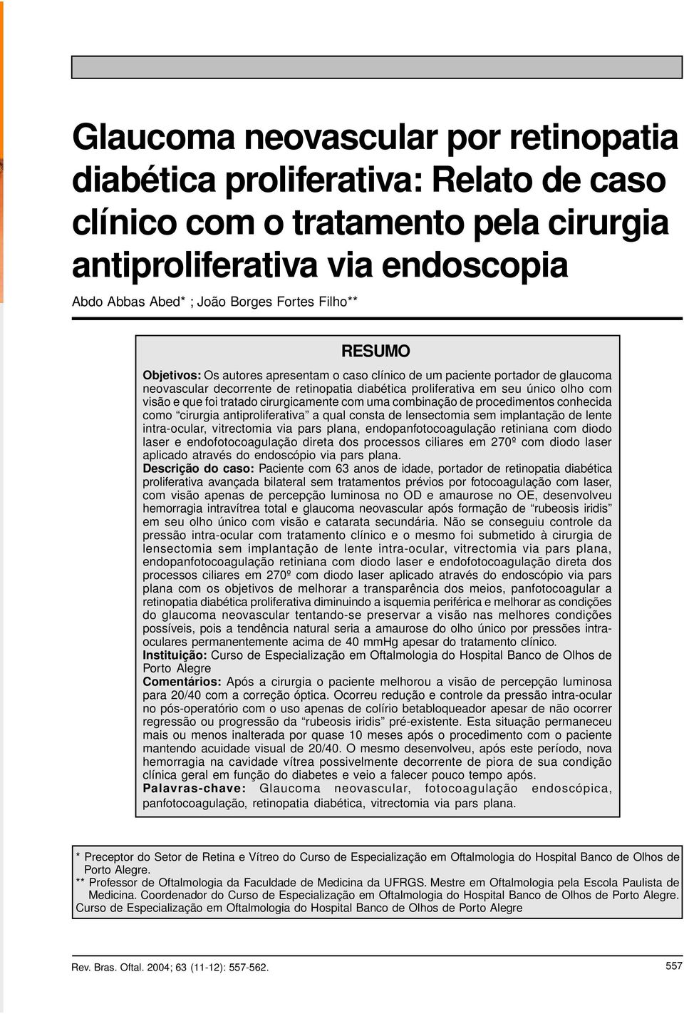 cirurgicamente com uma combinação de procedimentos conhecida como cirurgia antiproliferativa a qual consta de lensectomia sem implantação de lente intra-ocular, vitrectomia via pars plana,