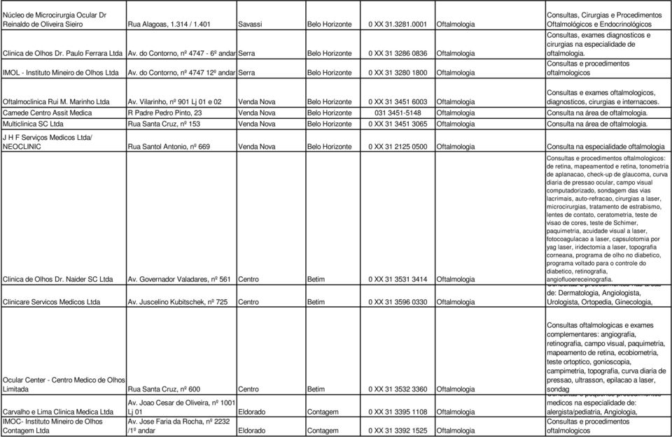 do Contorno, nº 4747 12º andar Serra Belo Horizonte 0 XX 31 3280 1800 Oftalmologia Consultas, Cirurgias e Procedimentos Oftalmológicos e Endocrinológicos Consultas, exames diagnosticos e cirurgias na