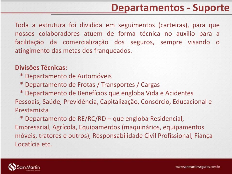 Divisões Técnicas: * Departamento de Automóveis * Departamento de Frotas / Transportes / Cargas * Departamento de Benefícios que engloba Vida e Acidentes Pessoais, Saúde,