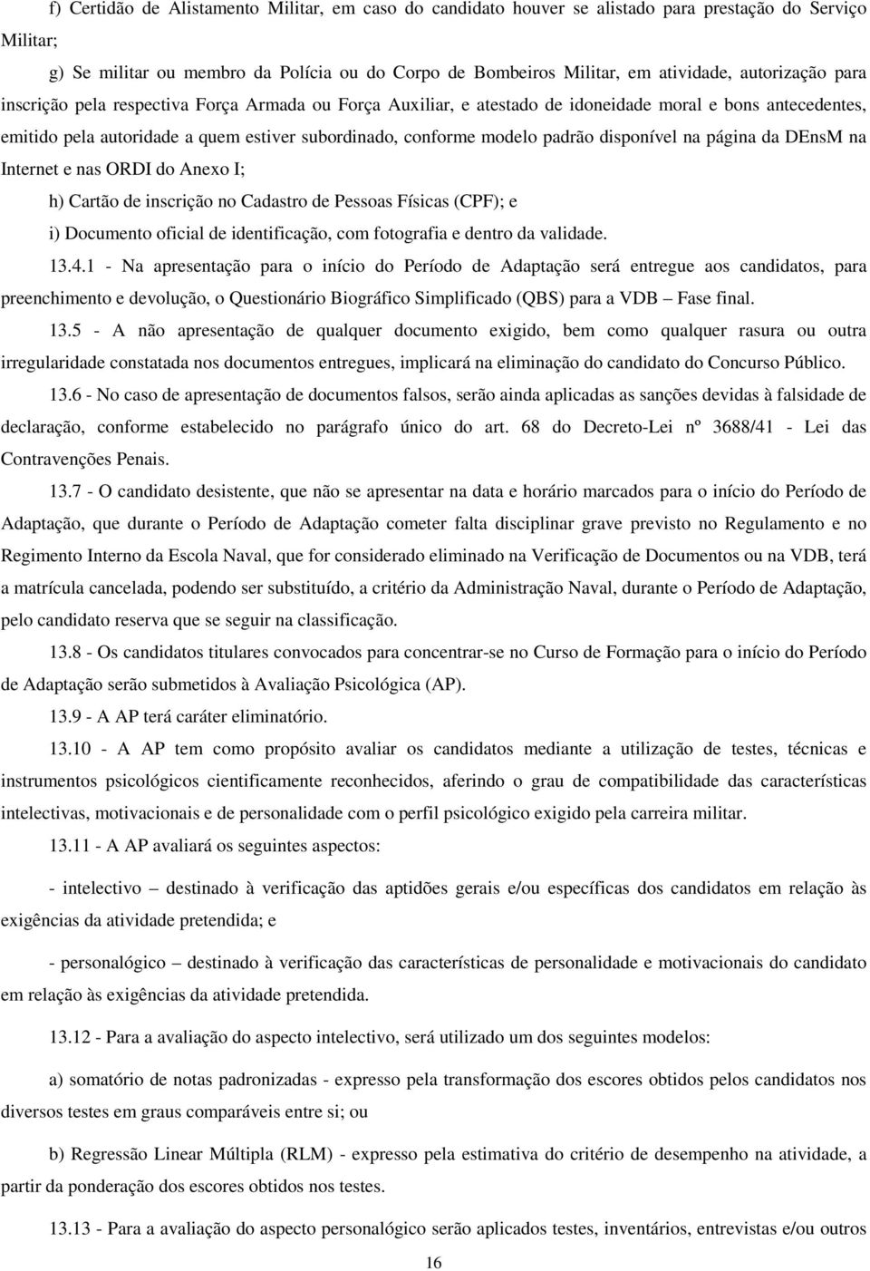 padrão disponível na página da DEnsM na Internet e nas ORDI do Anexo I; h) Cartão de inscrição no Cadastro de Pessoas Físicas (CPF); e i) Documento oficial de identificação, com fotografia e dentro