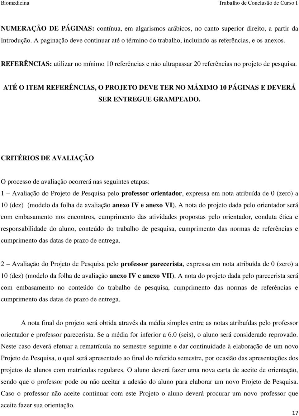 CRITÉRIOS DE AVALIAÇÃO O processo de avaliação ocorrerá nas seguintes etapas: 1 Avaliação do Projeto de Pesquisa pelo professor orientador, expressa em nota atribuída de 0 (zero) a 10 (dez) (modelo