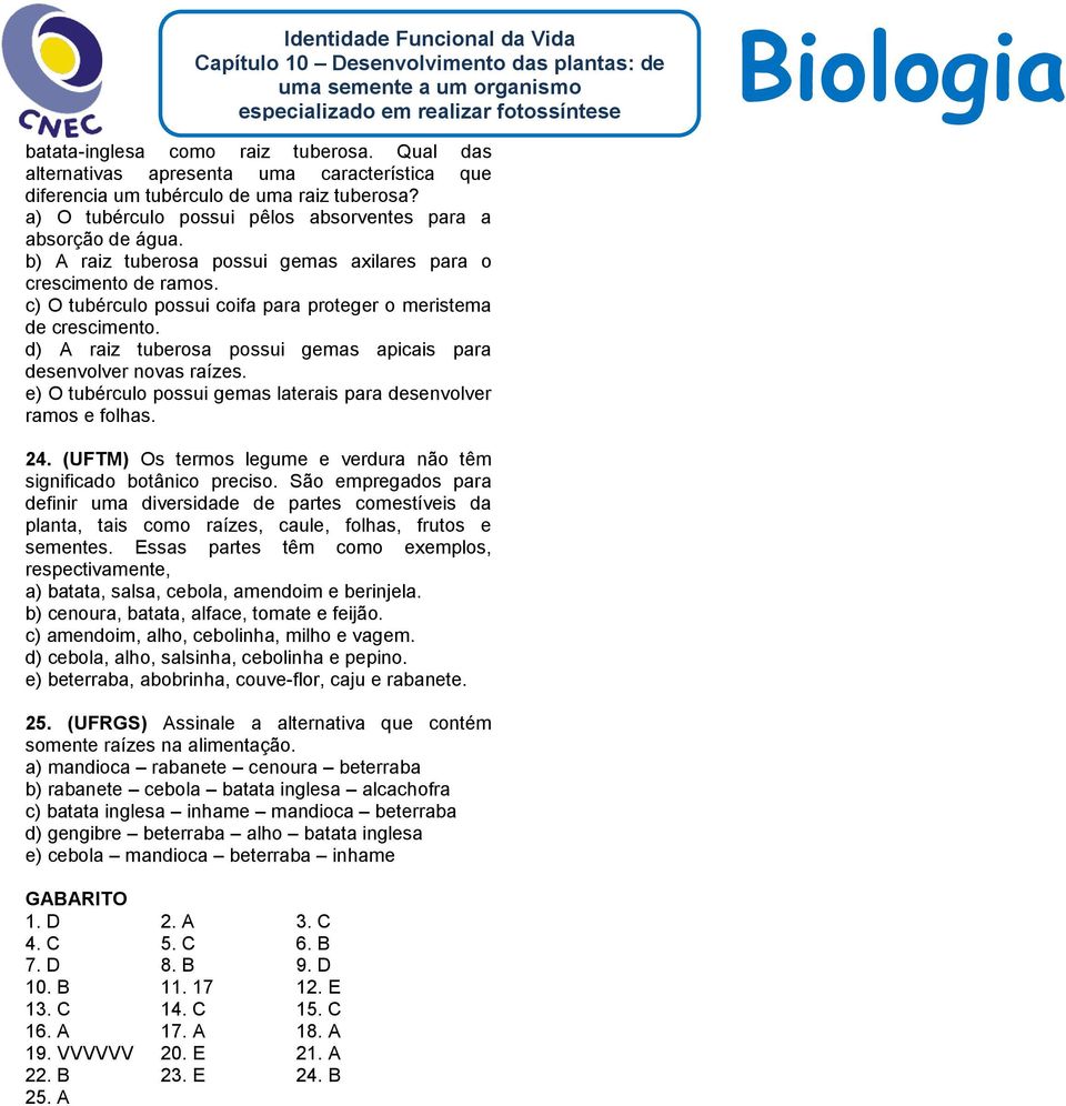 d) A raiz tuberosa possui gemas apicais para desenvolver novas raízes. e) O tubérculo possui gemas laterais para desenvolver ramos e folhas. 24.