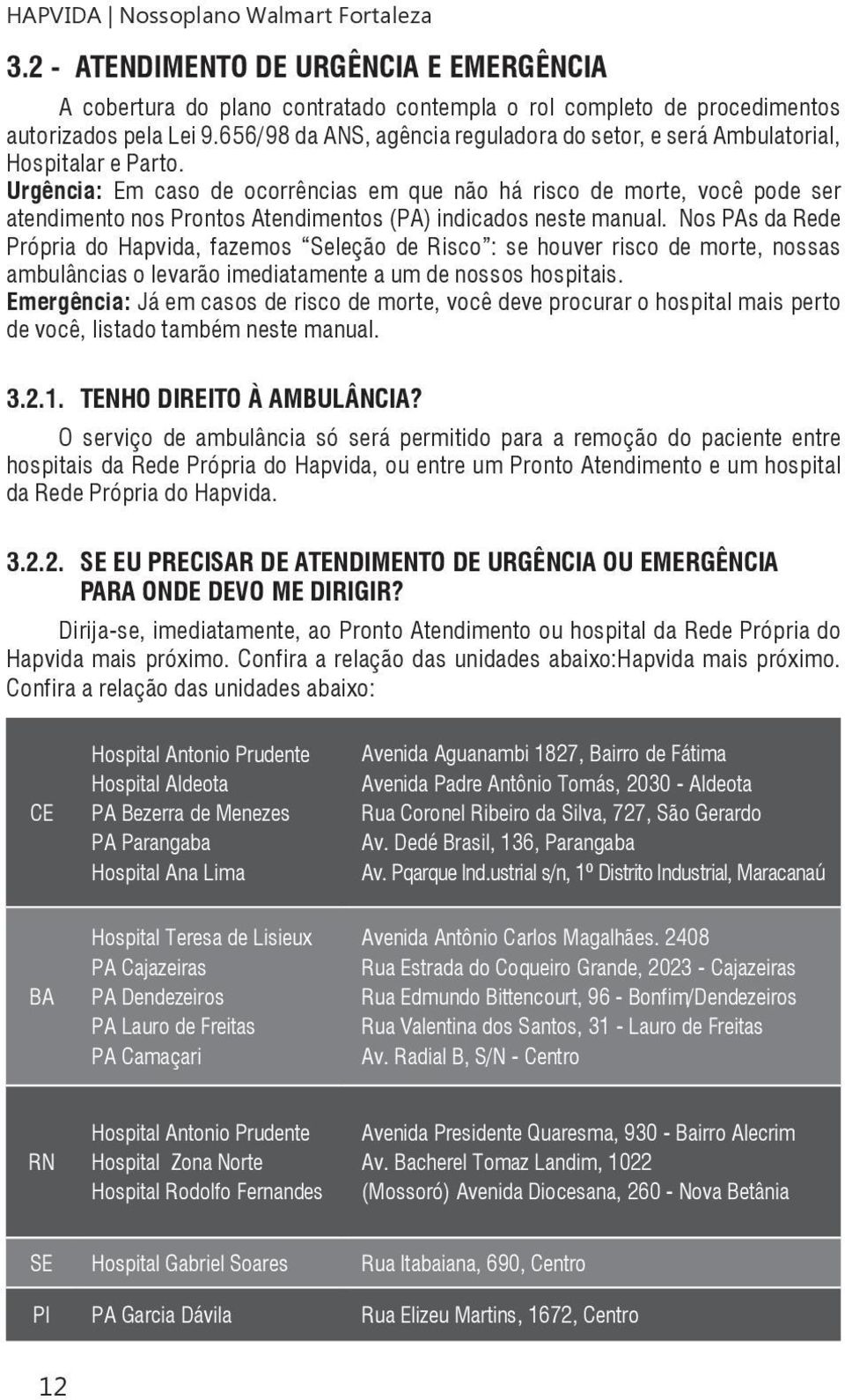 Urgência: Em caso de ocorrências em que não há risco de morte, você pode ser atendimento nos Prontos Atendimentos (PA) indicados neste manual.