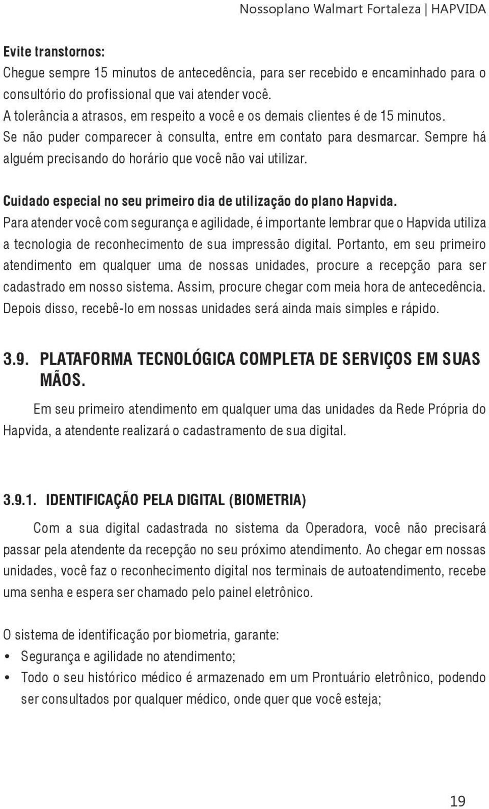 Sempre há alguém precisando do horário que você não vai utilizar. Cuidado especial no seu primeiro dia de utilização do plano Hapvida.