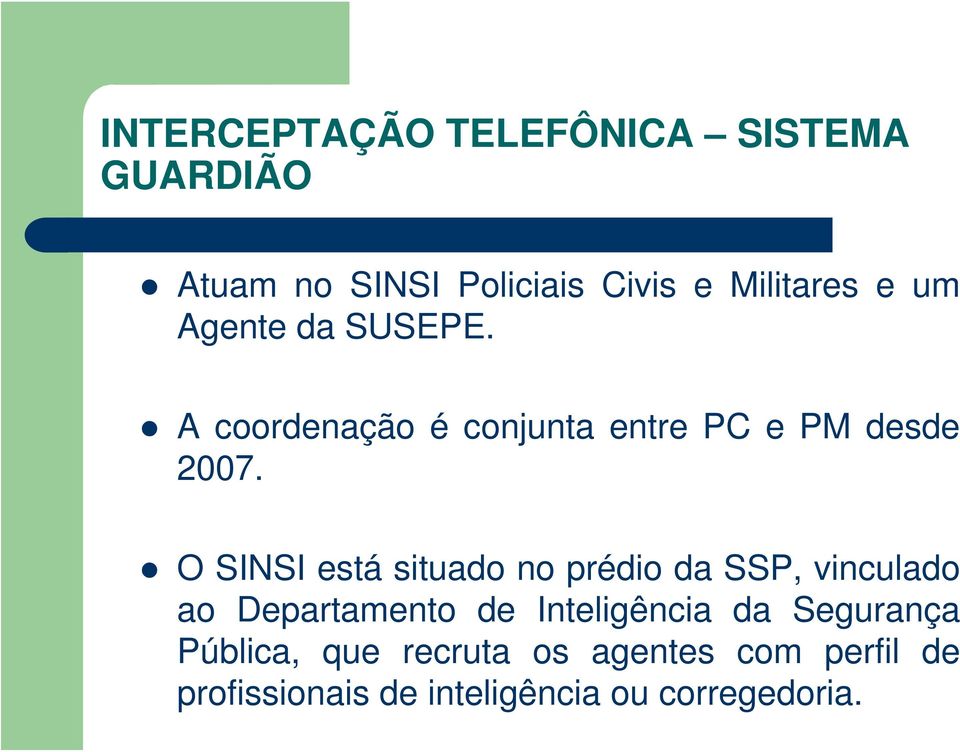 O SINSI está situado no prédio da SSP, vinculado ao Departamento de Inteligência da