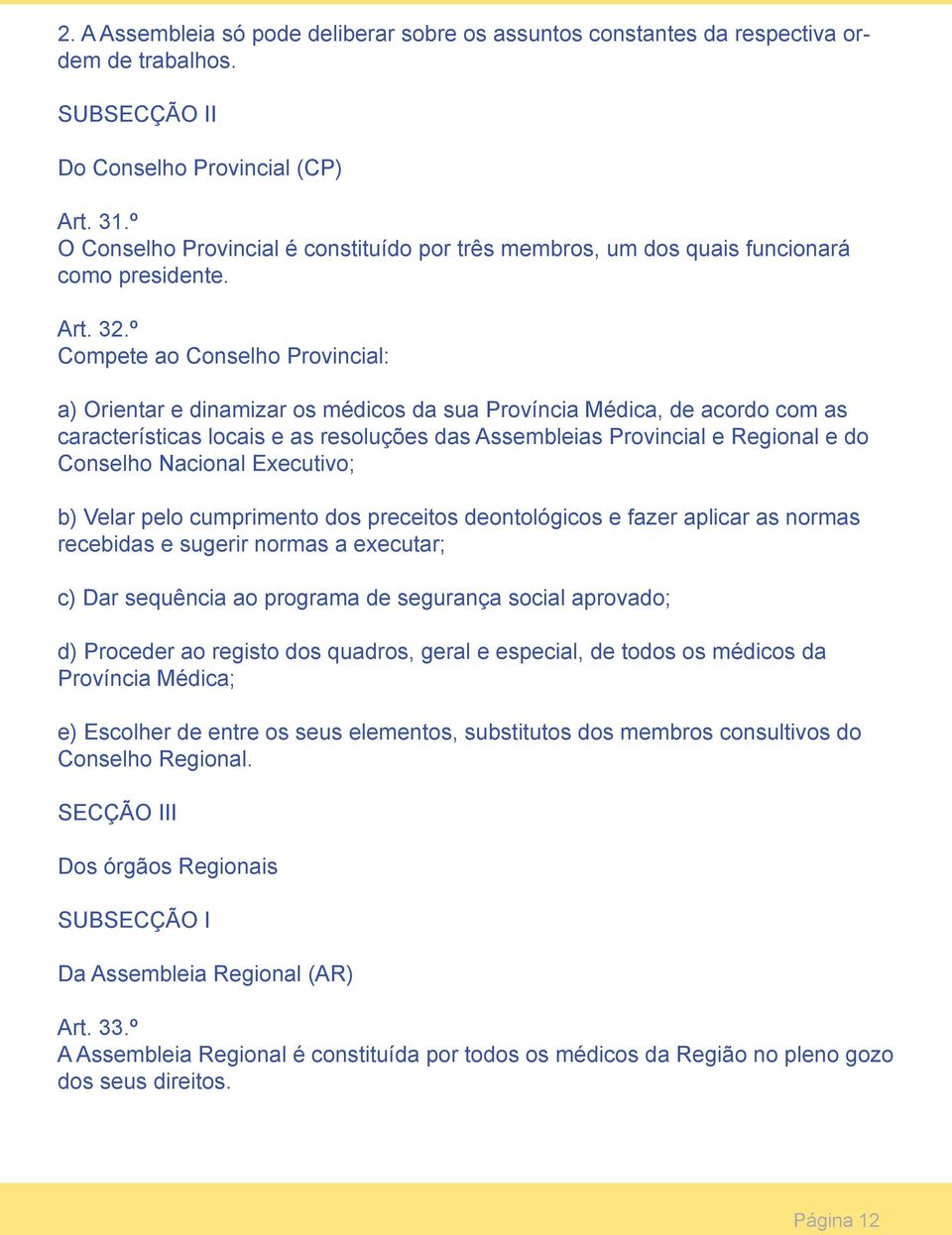 º Compete ao Conselho Provincial: a) Orientar e dinamizar os médicos da sua Província Médica, de acordo com as características locais e as resoluções das Assembleias Provincial e Regional e do