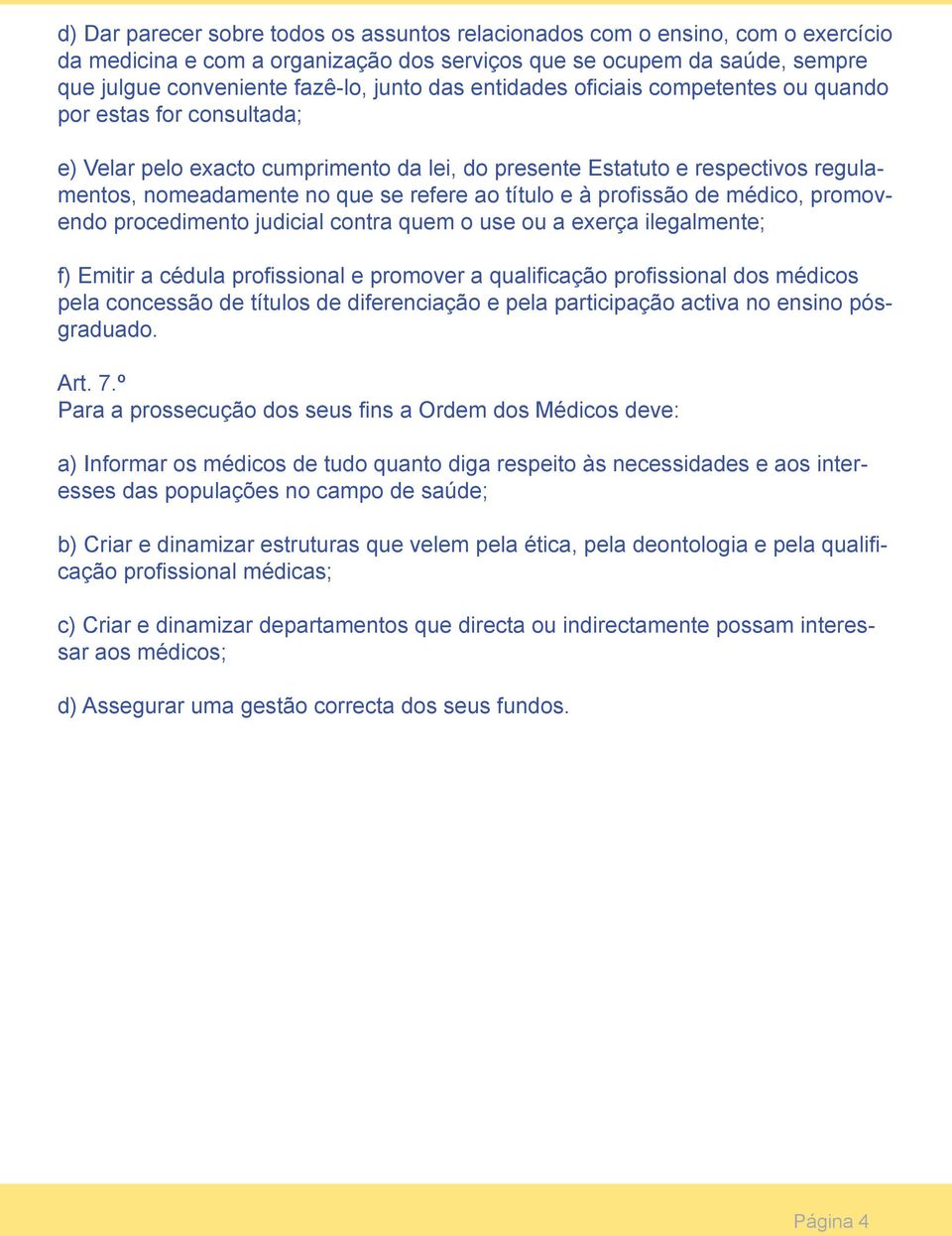 à profissão de médico, promovendo procedimento judicial contra quem o use ou a exerça ilegalmente; f) Emitir a cédula profissional e promover a qualificação profissional dos médicos pela concessão de