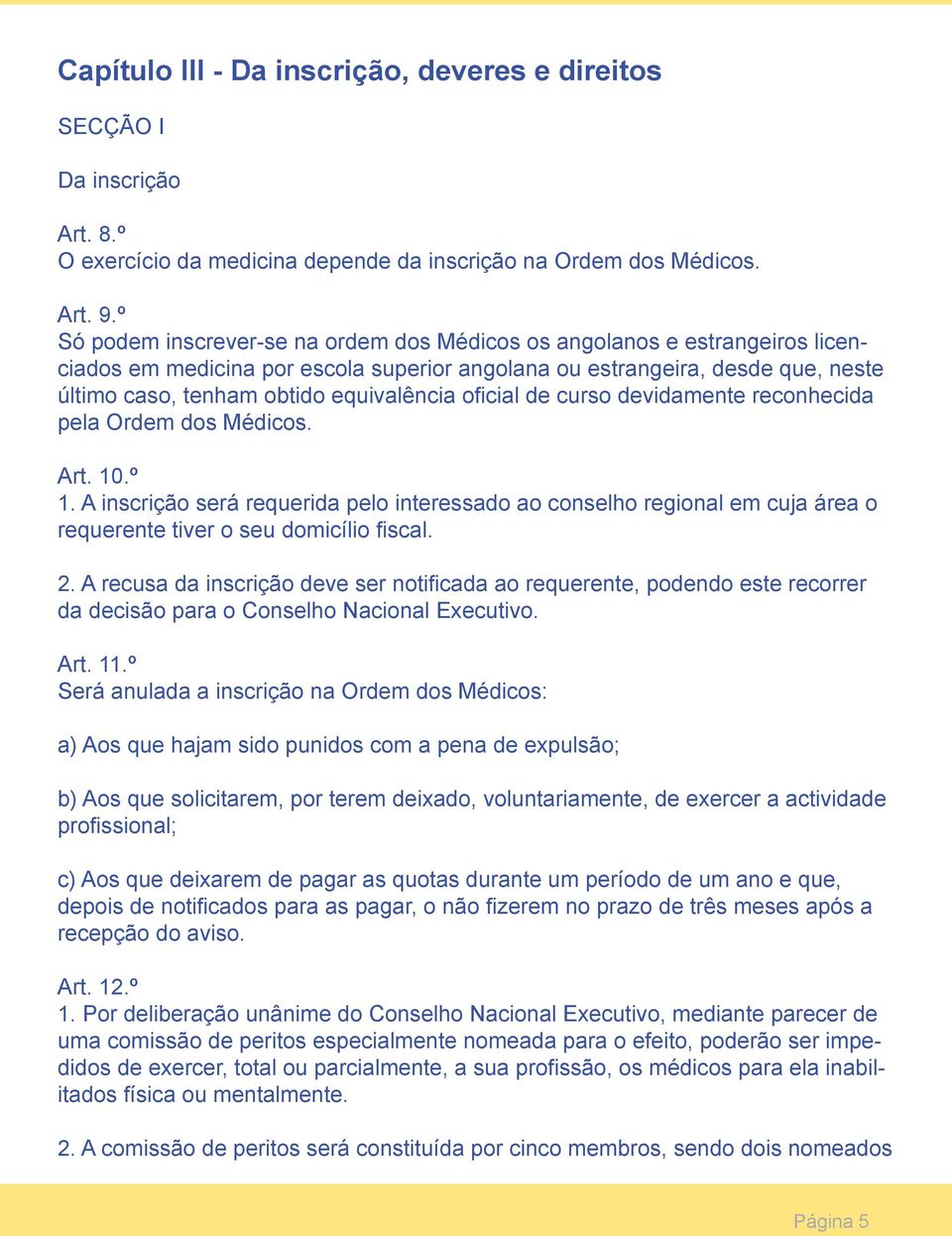 oficial de curso devidamente reconhecida pela Ordem dos Médicos. Art. 10.º 1. A inscrição será requerida pelo interessado ao conselho regional em cuja área o requerente tiver o seu domicílio fiscal.