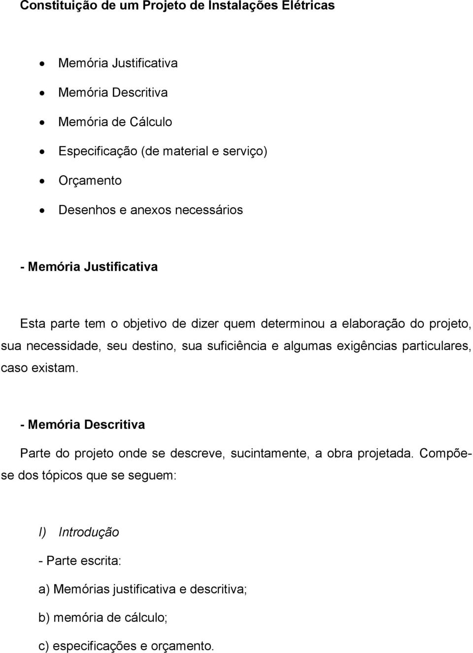 seu destino, sua suficiência e algumas exigências particulares, caso existam.