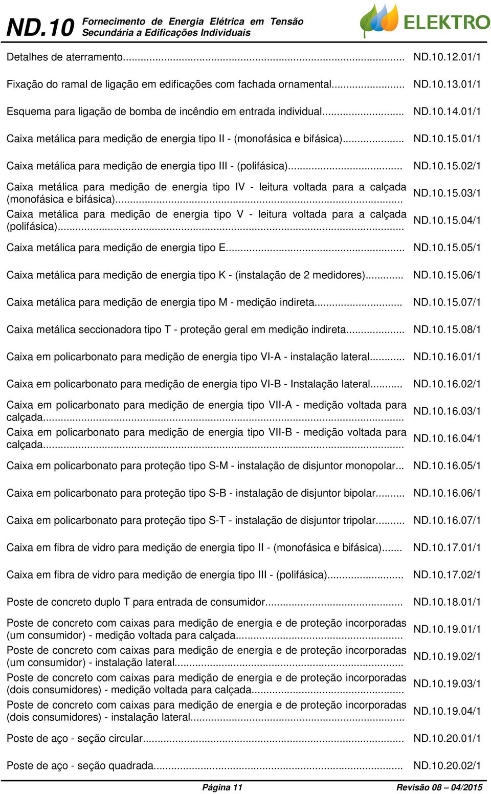 01/1 Caixa metálica para medição de energia tipo III - (polifásica)....15.02/1 Caixa metálica para medição de energia tipo IV - leitura voltada para a calçada (monofásica e bifásica).