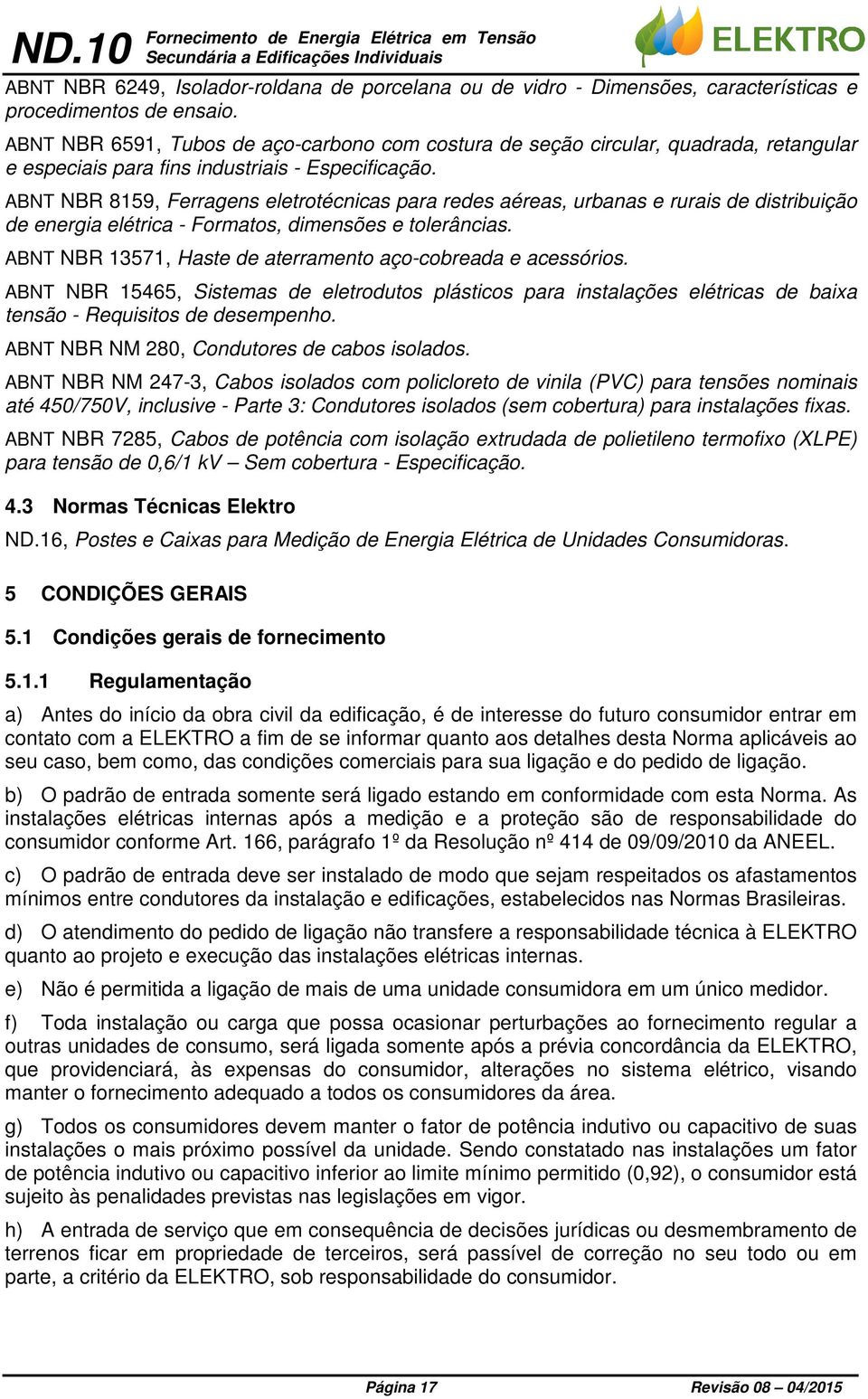 ABNT NBR 8159, Ferragens eletrotécnicas para redes aéreas, urbanas e rurais de distribuição de energia elétrica - Formatos, dimensões e tolerâncias.