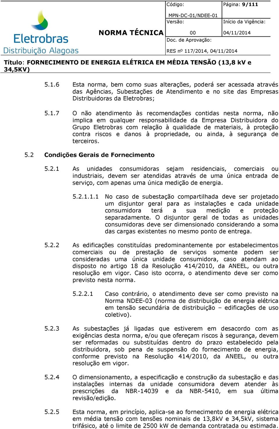 contra riscos e danos à propriedade, ou ainda, à segurança de terceiros. 5.2 