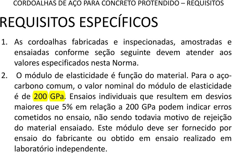 O módulo de elasticidade é função do material. Para o açocarbono comum, o valor nominal do módulo de elasticidade é de 200 GPa.