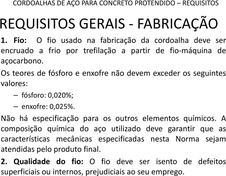 Os teores de fósforo e enxofre não devem exceder os seguintes valores: fósforo: 0,020%; enxofre: 0,025%.