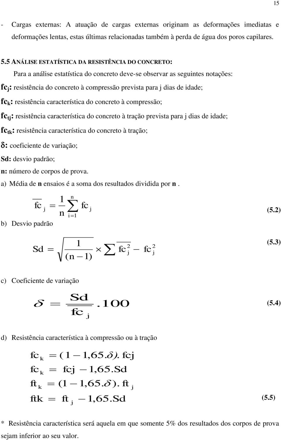 idade; fc k : resistência característica do concreto à compressão; fc tj : resistência característica do concreto à tração prevista para j dias de idade; fc tk : resistência característica do