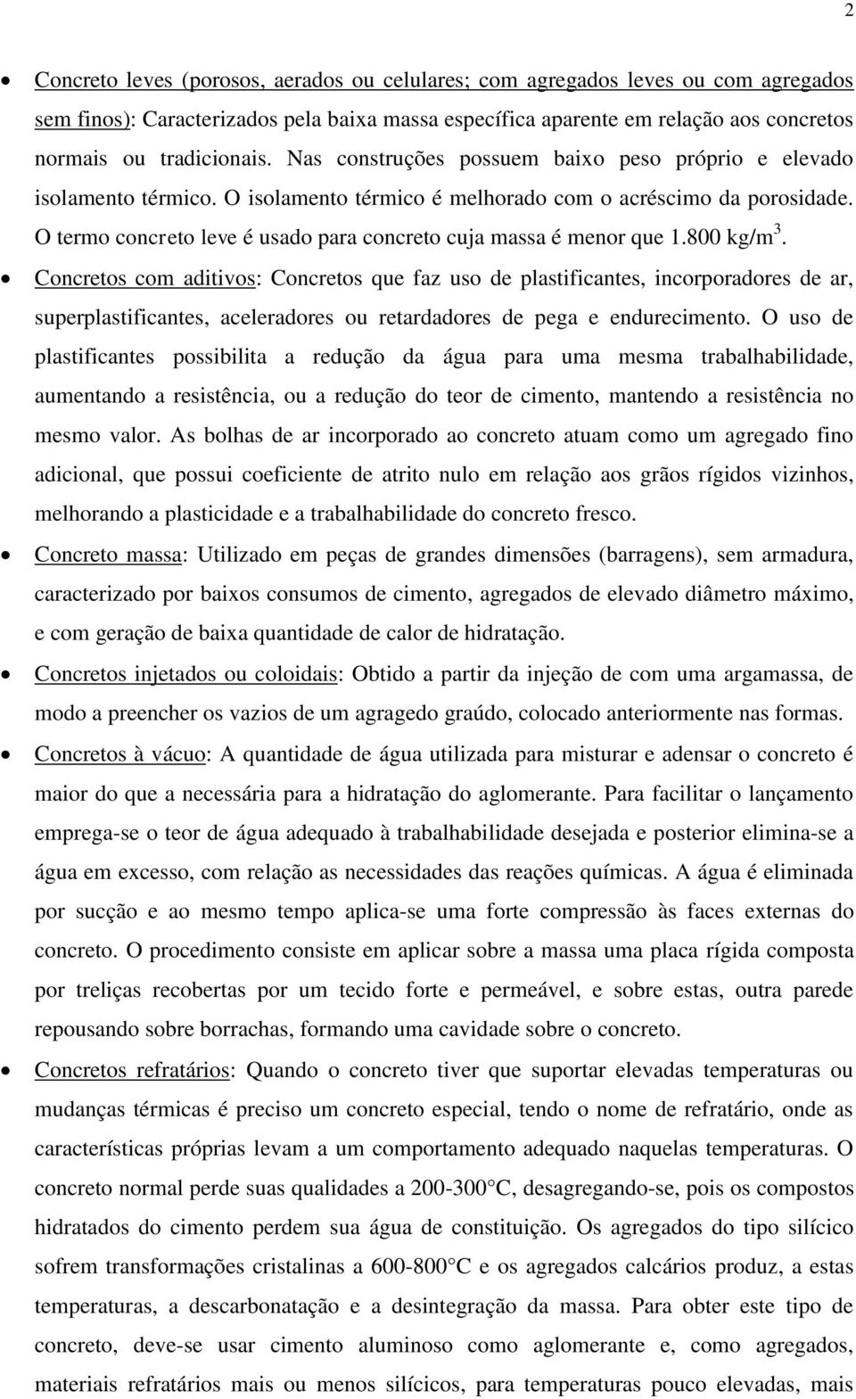 O termo concreto leve é usado para concreto cuja massa é menor que 1.800 kg/m 3.