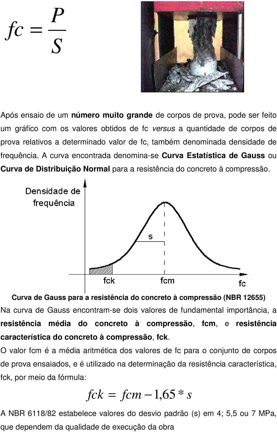 Curva de Gauss para a resistência do concreto à compressão (NBR 12655) Na curva de Gauss encontram-se dois valores de fundamental importância, a resistência média do concreto à compressão, fcm, e