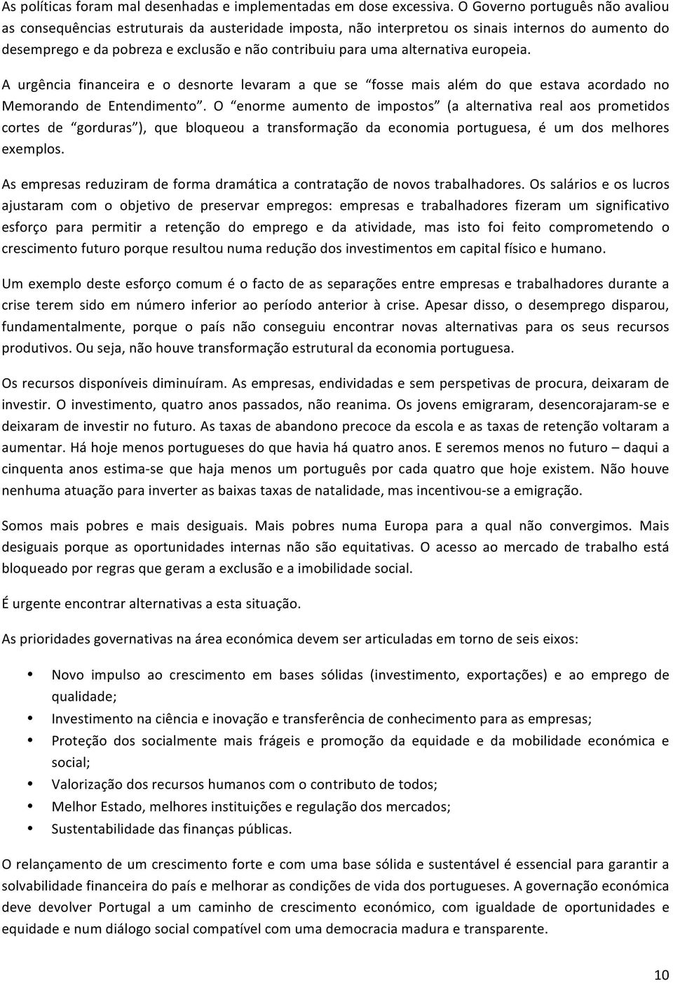 alternativa europeia. A urgência financeira e o desnorte levaram a que se fosse mais além do que estava acordado no Memorando de Entendimento.