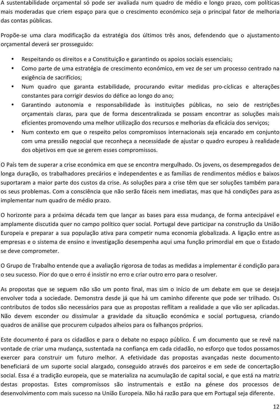 Propõe- se uma clara modificação da estratégia dos últimos três anos, defendendo que o ajustamento orçamental deverá ser prosseguido: Respeitando os direitos e a Constituição e garantindo os apoios