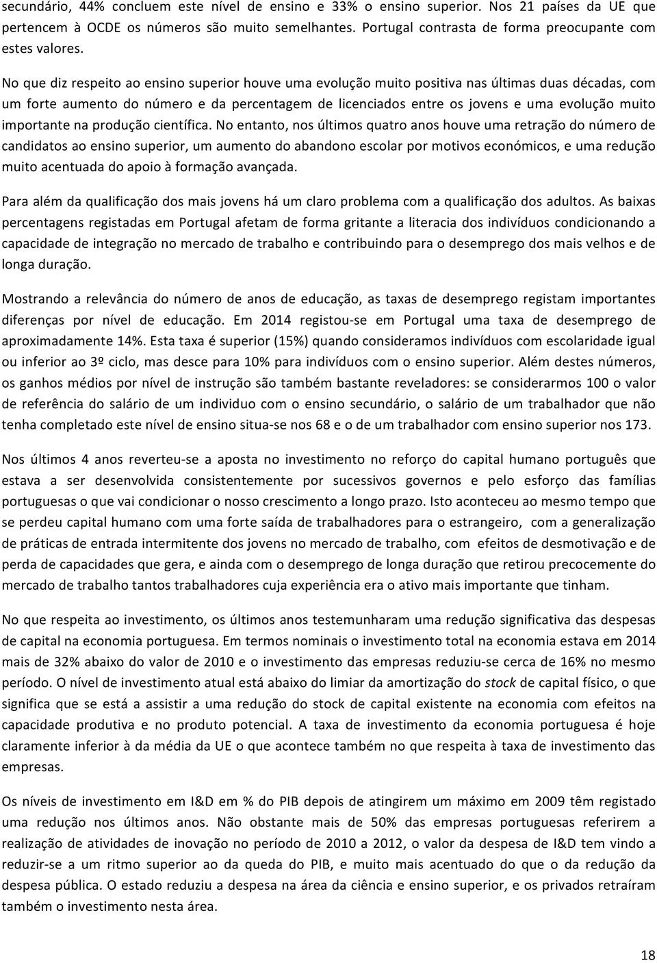 No que diz respeito ao ensino superior houve uma evolução muito positiva nas últimas duas décadas, com um forte aumento do número e da percentagem de licenciados entre os jovens e uma evolução muito