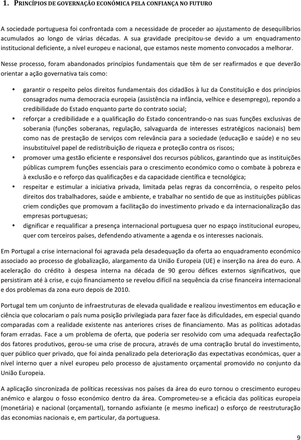 Nesse processo, foram abandonados princípios fundamentais que têm de ser reafirmados e que deverão orientar a ação governativa tais como: garantir o respeito pelos direitos fundamentais dos cidadãos