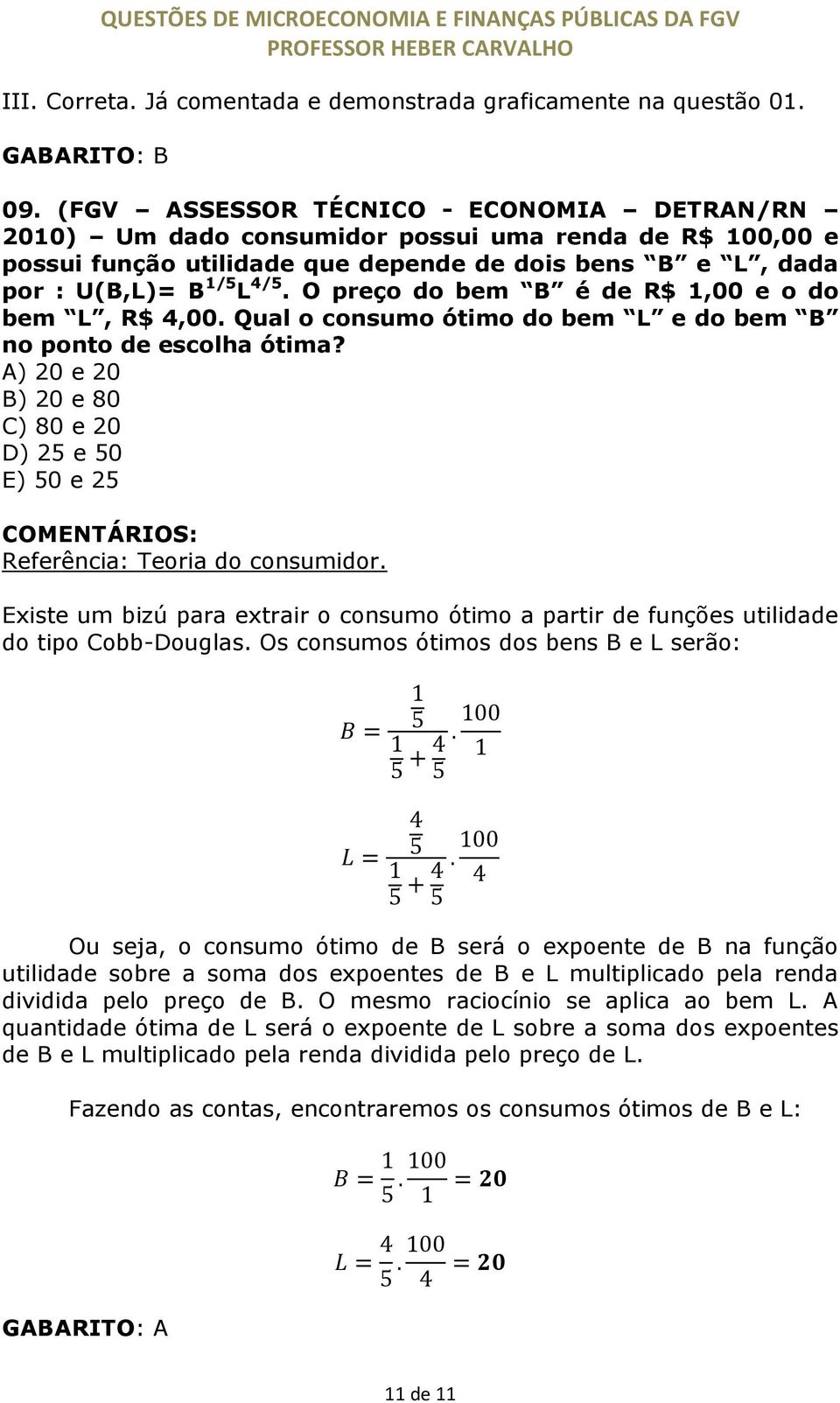 O preço do bem B é de R$ 1,00 e o do bem L, R$ 4,00. Qual o consumo ótimo do bem L e do bem B no ponto de escolha ótima?