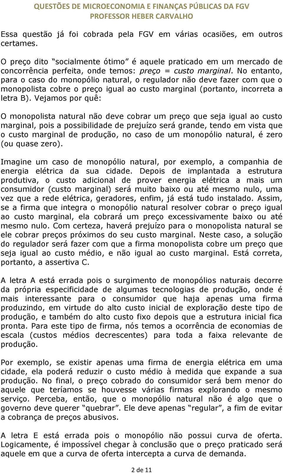 No entanto, para o caso do monopólio natural, o regulador não deve fazer com que o monopolista cobre o preço igual ao custo marginal (portanto, incorreta a letra B).