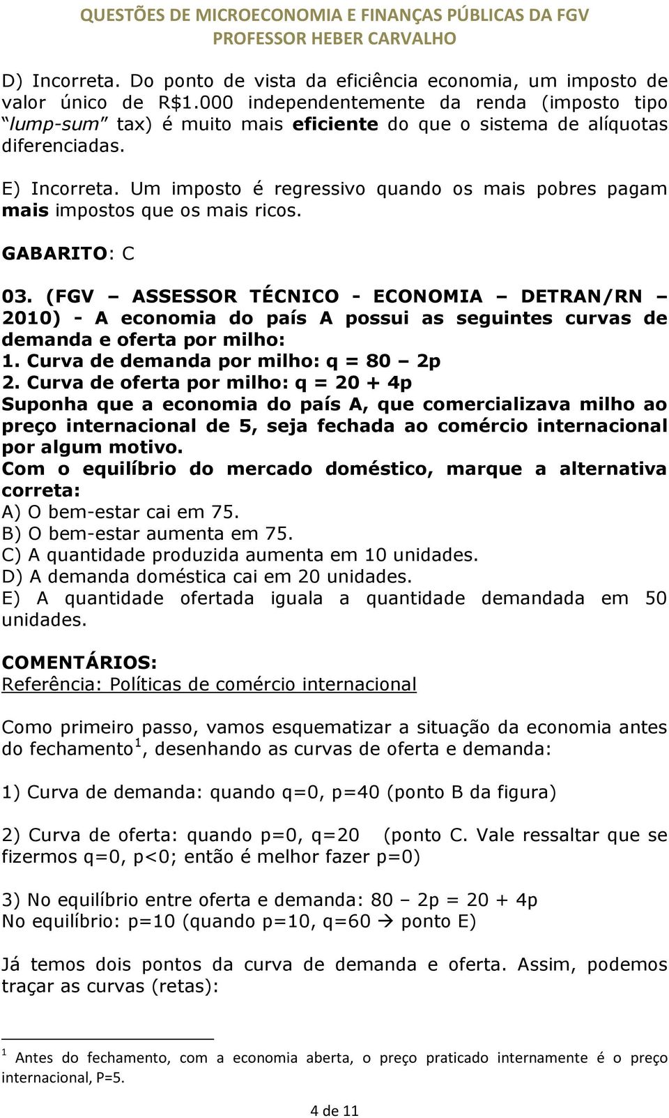 Um imposto é regressivo quando os mais pobres pagam mais impostos que os mais ricos. GABARITO: C 03.