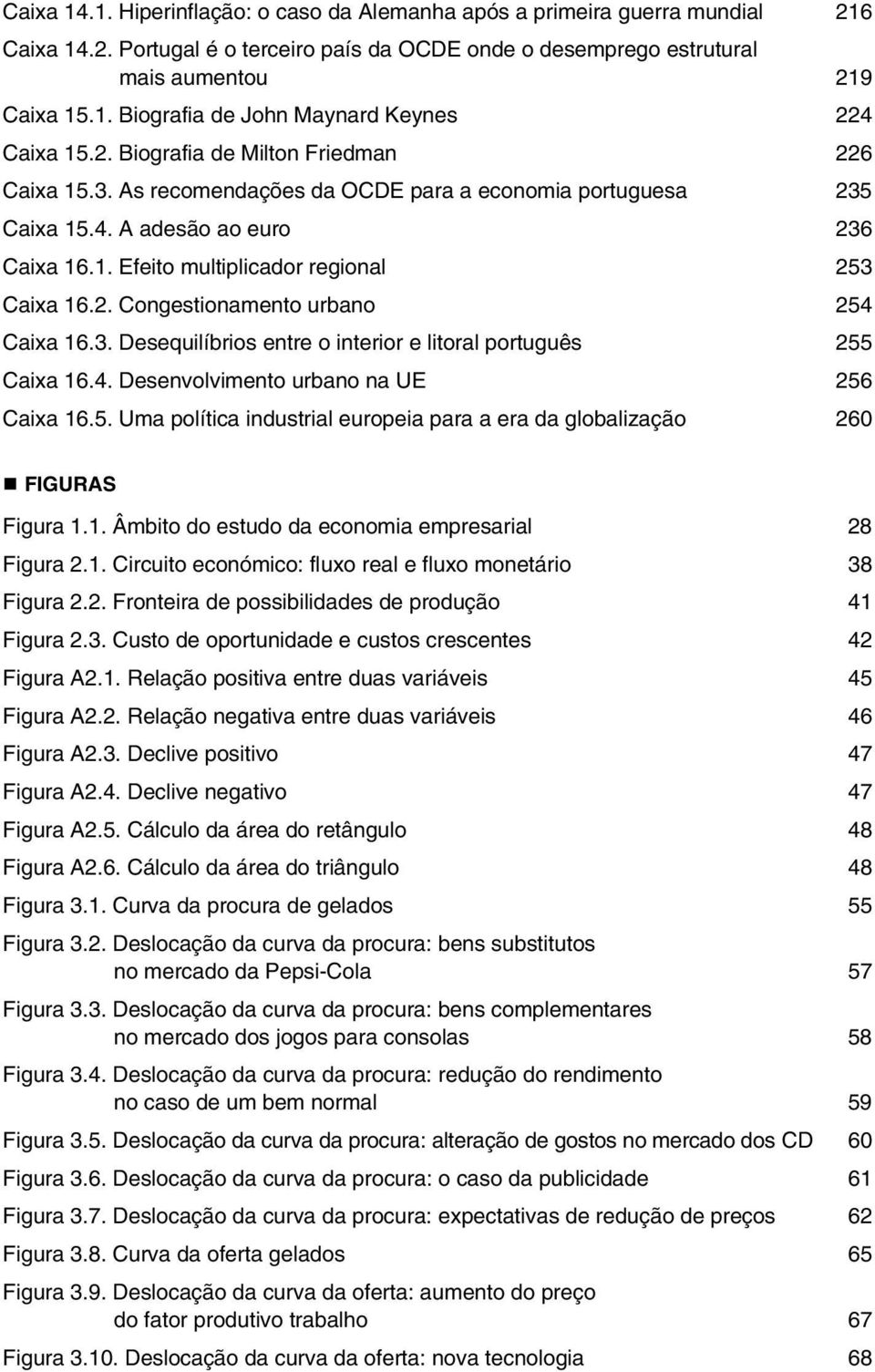 3. Desequilíbrios entre o interior e litoral português 255 Caixa 16.4. Desenvolvimento urbano na UE 256 Caixa 16.5. Uma política industrial europeia para a era da globalização 260 FIGURAS Figura 1.1. Âmbito do estudo da economia empresarial 28 Figura 2.