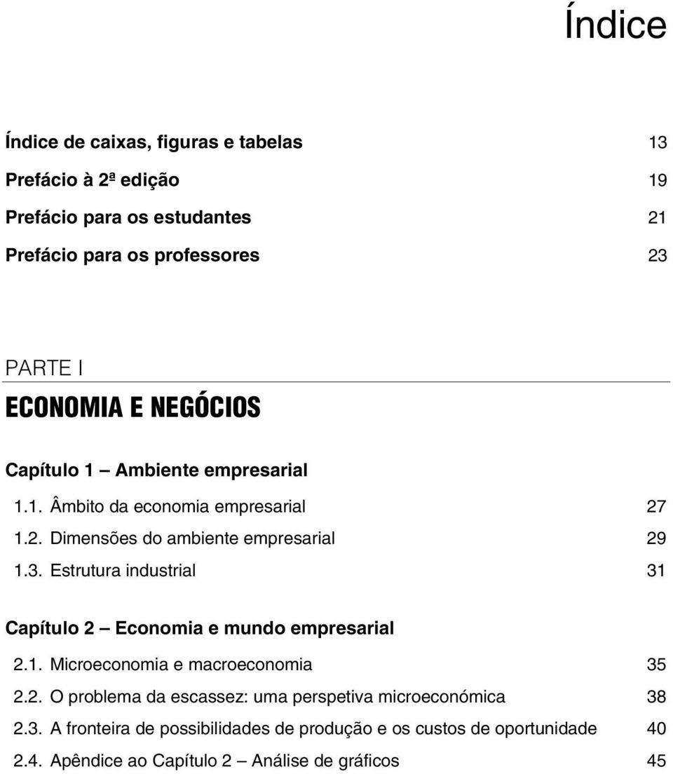 Estrutura industrial 31 Capítulo 2 Economia e mundo empresarial 2.1. Microeconomia e macroeconomia 35 2.2. O problema da escassez: uma perspetiva microeconómica 38 2.