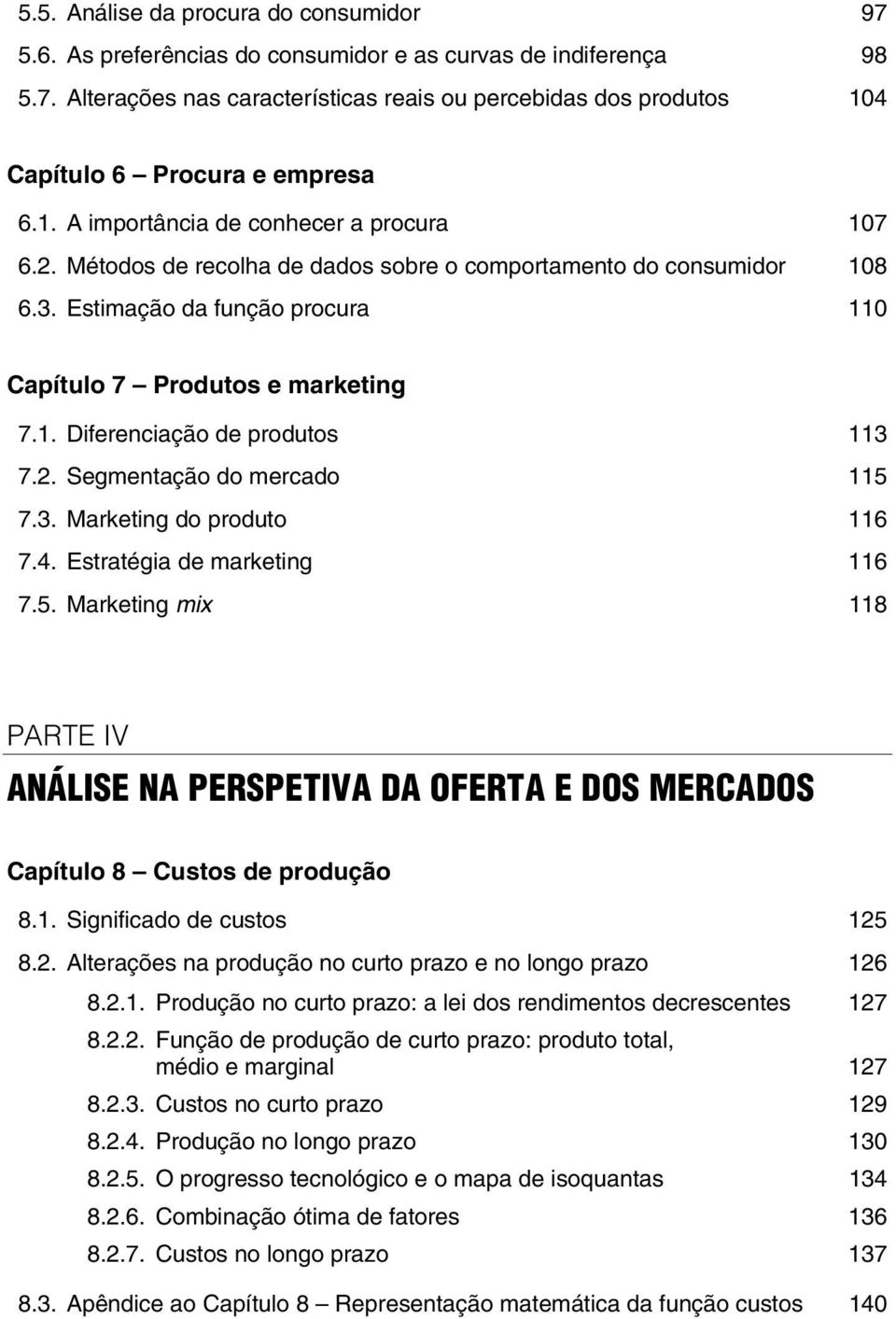 2. Segmentação do mercado 115 7.3. Marketing do produto 116 7.4. Estratégia de marketing 116 7.5. Marketing mix 118 PARTE IV ANÁLISE NA PERSPETIVA DA OFERTA E DOS MERCADOS Capítulo 8 Custos de produção 8.