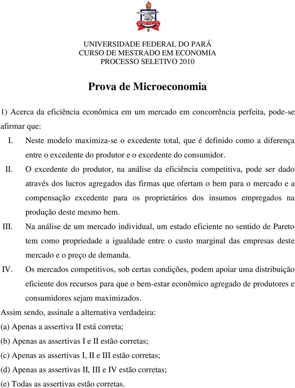 O excedente do produtor, na análise da eficiência competitiva, pode ser dado através dos lucros agregados das firmas que ofertam o bem para o mercado e a compensação excedente para os proprietários