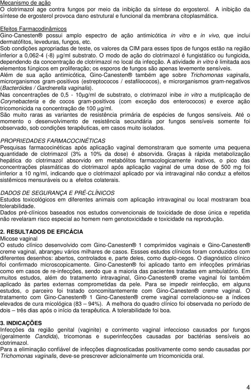 Sob condições apropriadas de teste, os valores da CIM para esses tipos de fungos estão na região inferior a 0,062-4 (-8) µg/ml substrato.