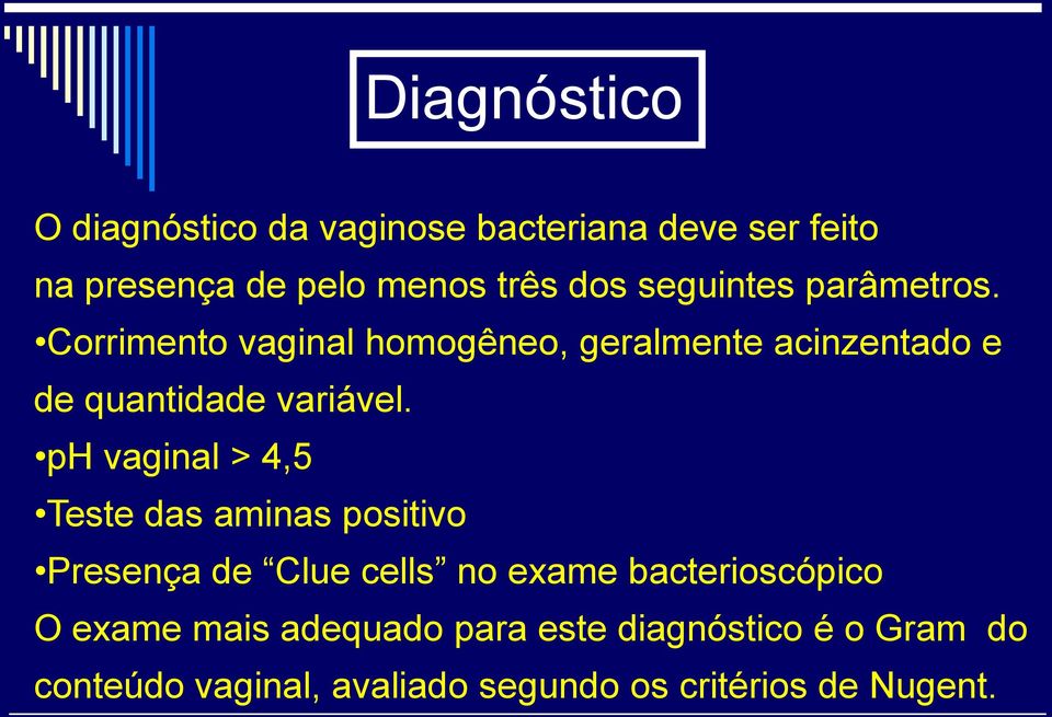 ph vaginal > 4,5 Teste das aminas positivo Presença de Clue cells no exame bacterioscópico O exame