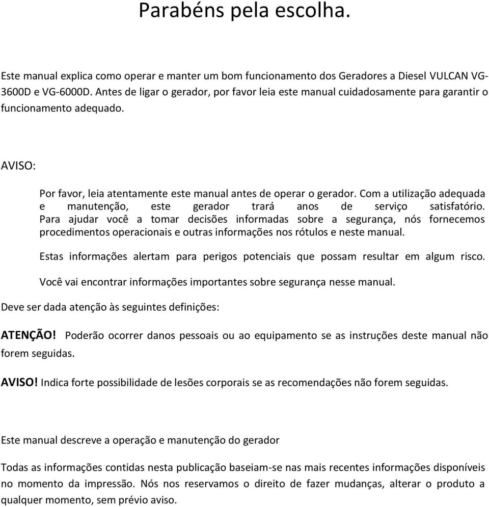 Com a utilização adequada e manutenção, este gerador trará anos de serviço satisfatório.