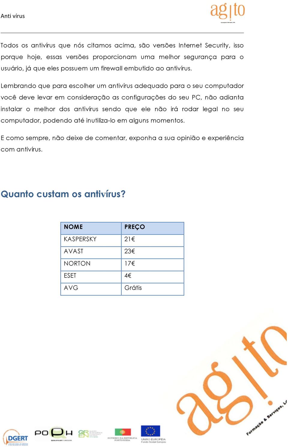 Lembrando que para escolher um antivírus adequado para o seu computador você deve levar em consideração as configurações do seu PC, não adianta instalar o melhor dos