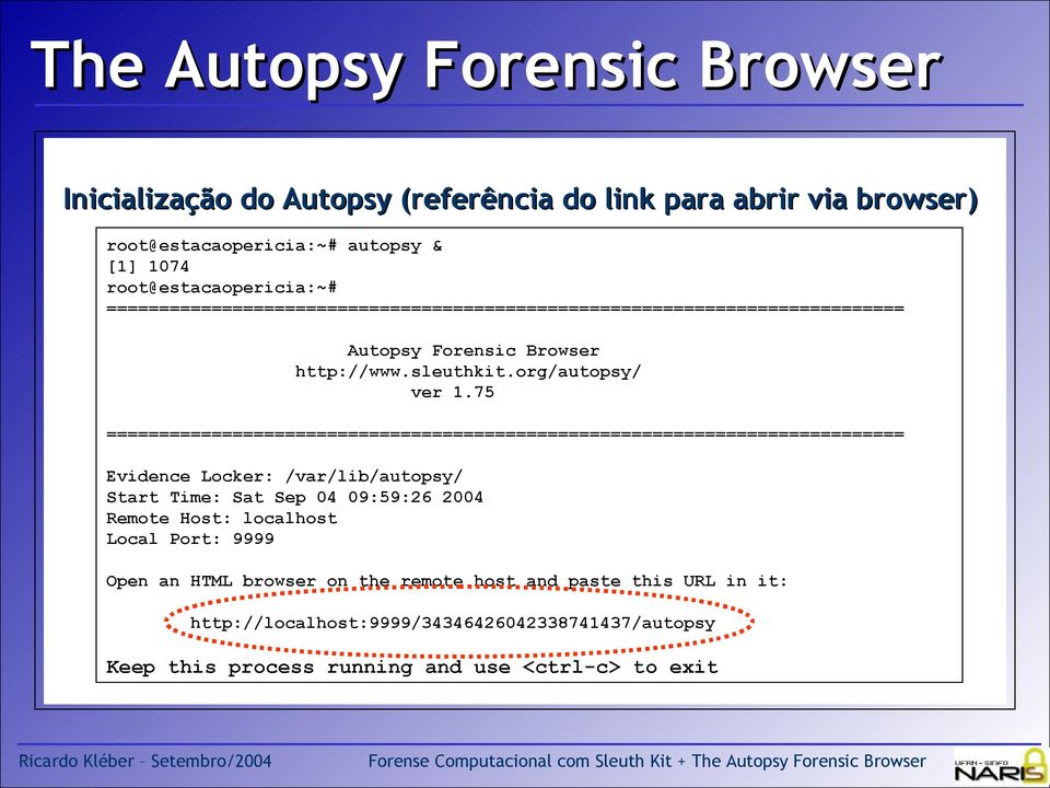 75 ============================================================================ Evidence Locker: /var/lib/autopsy/ Start Time: Sat Sep 04 09:59:26 2004 Remote Host: