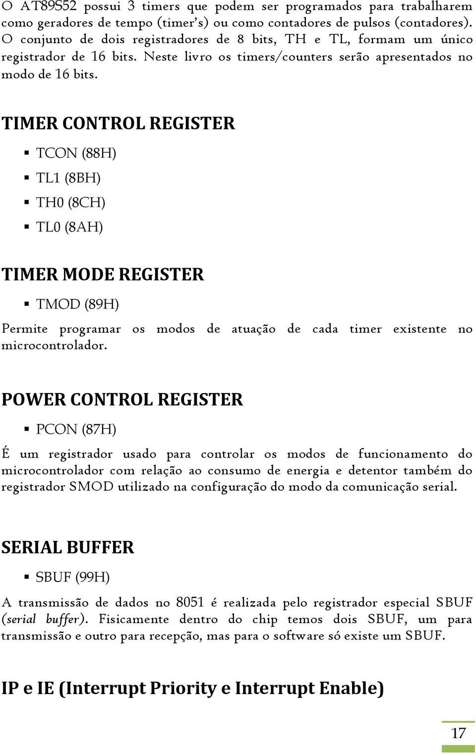 TIMER CONTROL REGISTER TCON (88H) TL1 (8BH) TH0 (8CH) TL0 (8AH) TIMER MODE REGISTER TMOD (89H) Permite programar os modos de atuação de cada timer existente no microcontrolador.