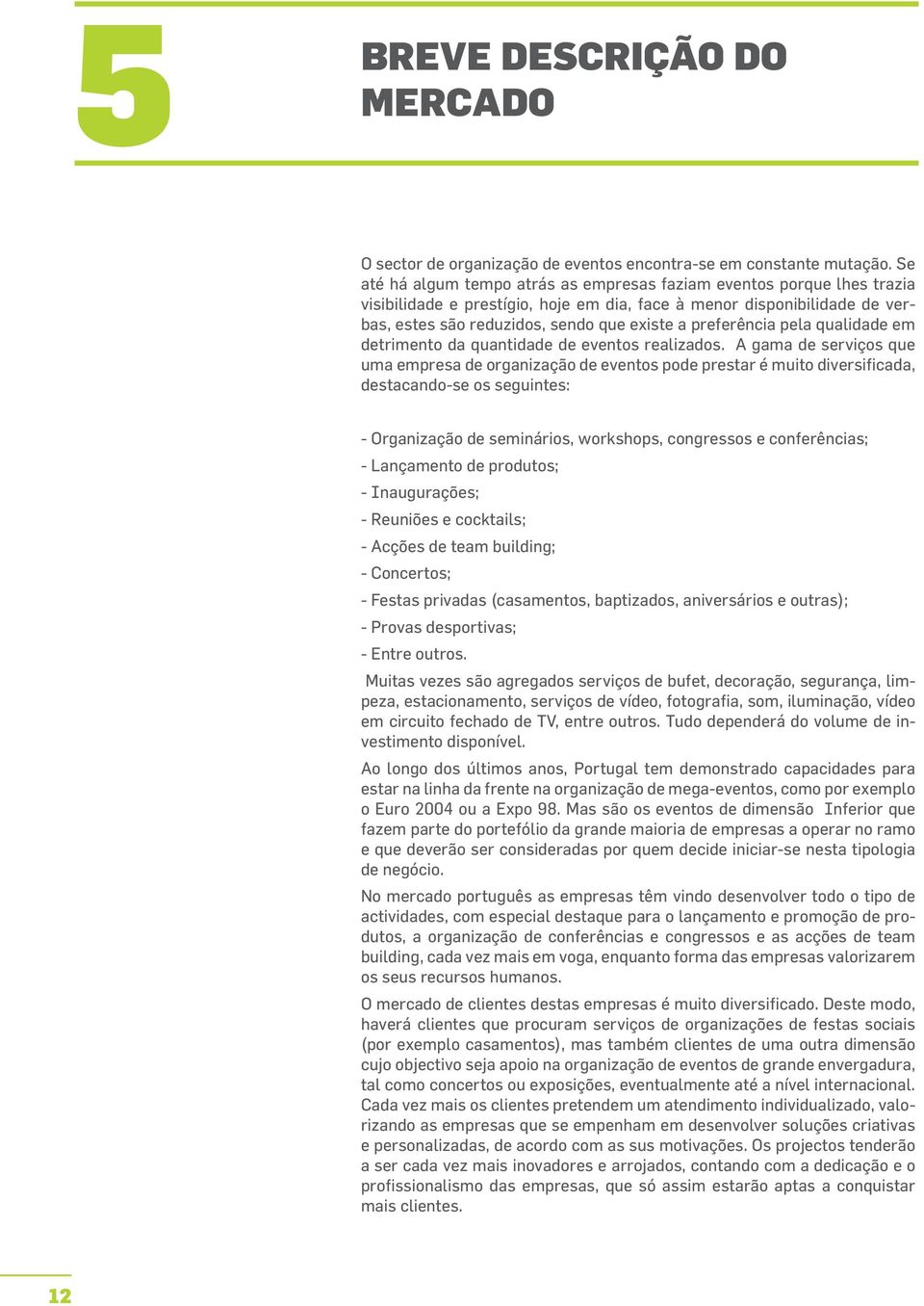 preferência pela qualidade em detrimento da quantidade de eventos realizados.