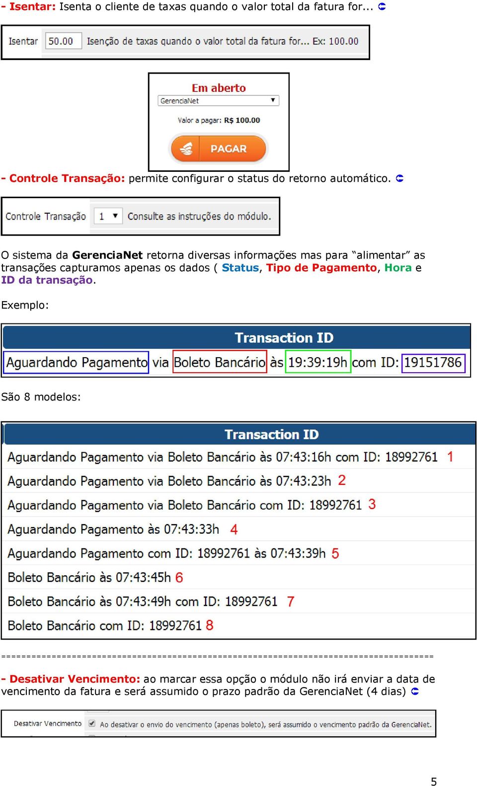 O sistema da GerenciaNet retorna diversas informações mas para alimentar as transações capturamos apenas os dados ( Status,