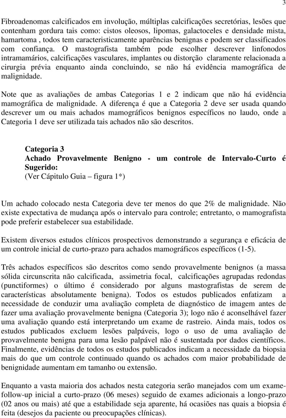 O mastografista também pode escolher descrever linfonodos intramamários, calcificações vasculares, implantes ou distorção claramente relacionada a cirurgia prévia enquanto ainda concluindo, se não há