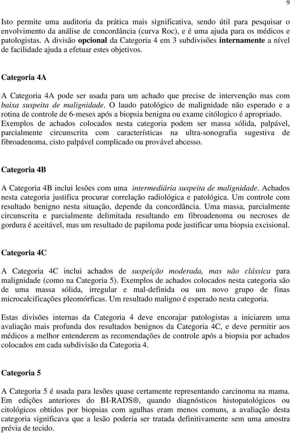 9 Categoria 4A A Categoria 4A pode ser usada para um achado que precise de intervenção mas com baixa suspeita de malignidade.