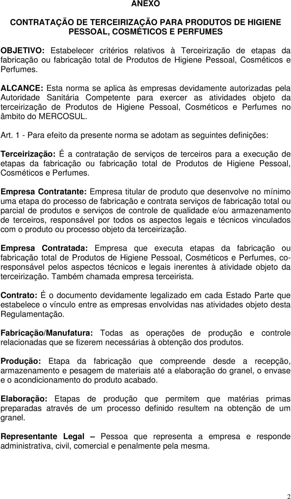 ALCANCE: Esta norma se aplica às empresas devidamente autorizadas pela Autoridade Sanitária Competente para exercer as atividades objeto da terceirização de Produtos de Higiene Pessoal, Cosméticos e