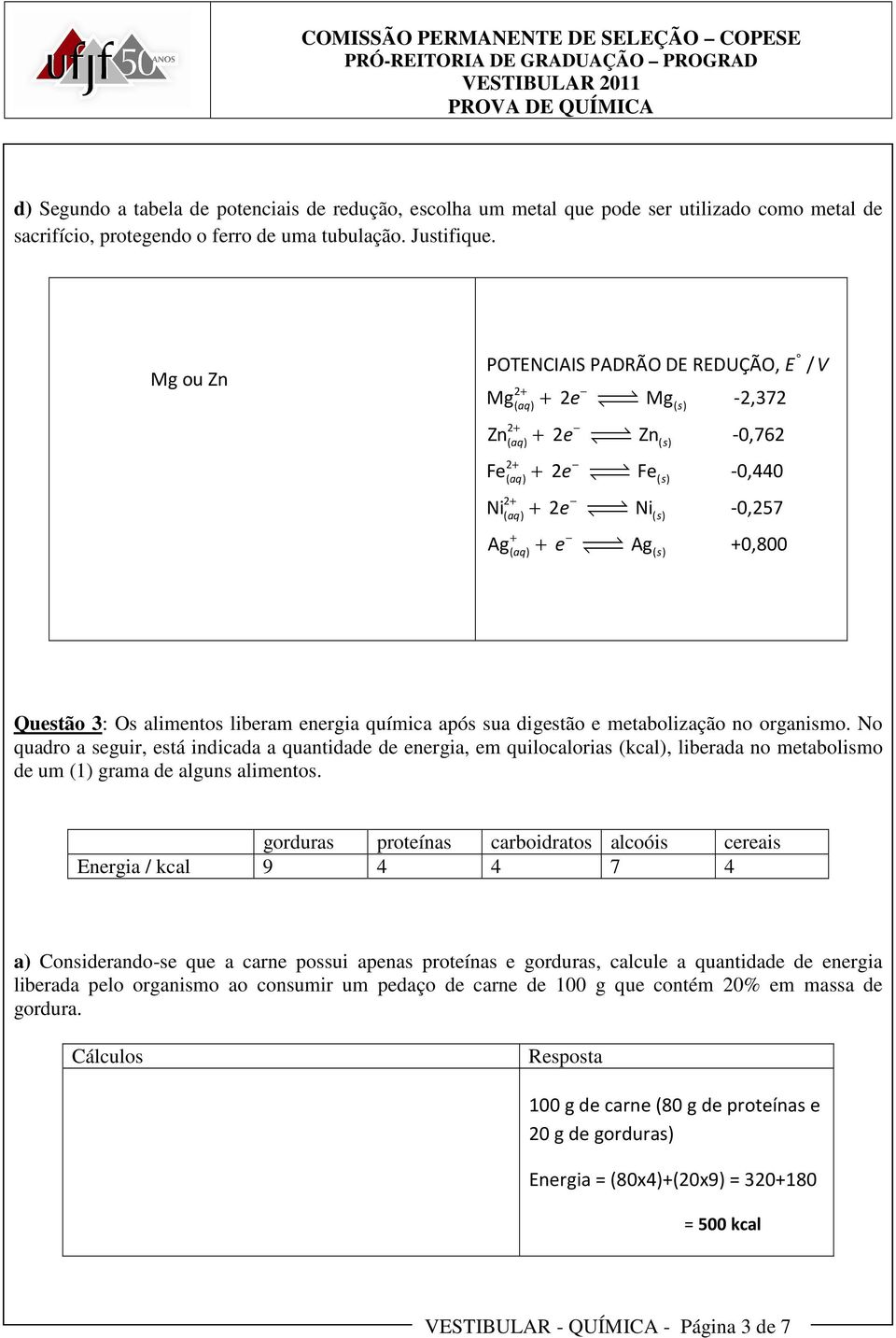 digestão e metabolização no organismo. No quadro a seguir, está indicada a quantidade de energia, em quilocalorias (kcal), liberada no metabolismo de um (1) grama de alguns alimentos.