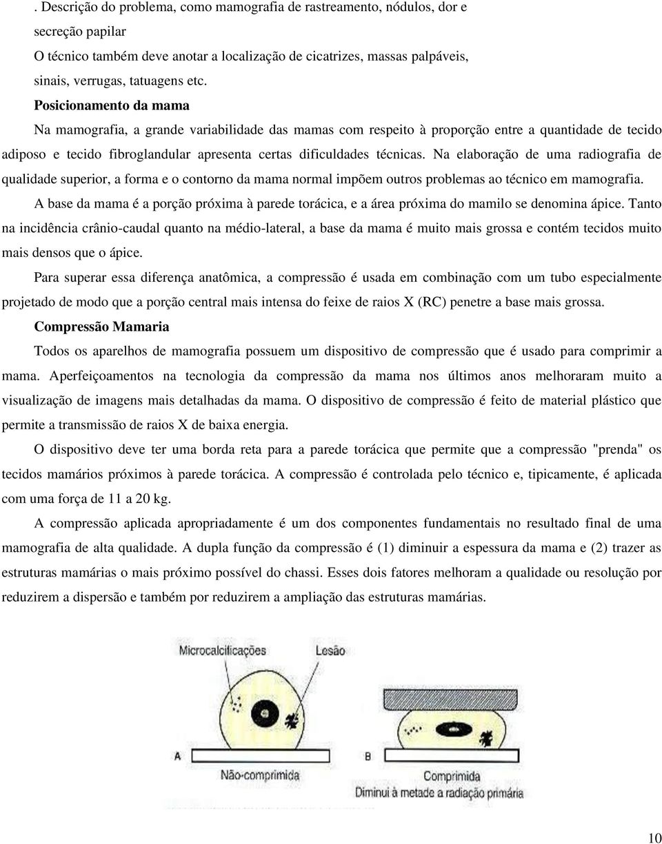 Na elaboração de uma radiografia de qualidade superior, a forma e o contorno da mama normal impõem outros problemas ao técnico em mamografia.