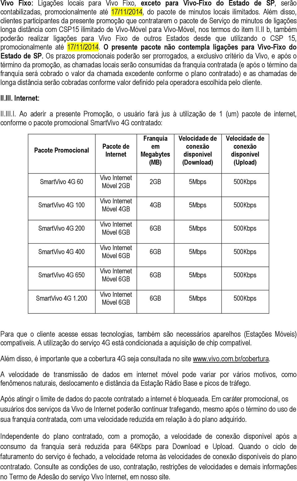 item II.II b, também poderão realizar ligações para Vivo Fixo de outros Estados desde que utilizando o CSP 15, promocionalmente até 17/11/2014.