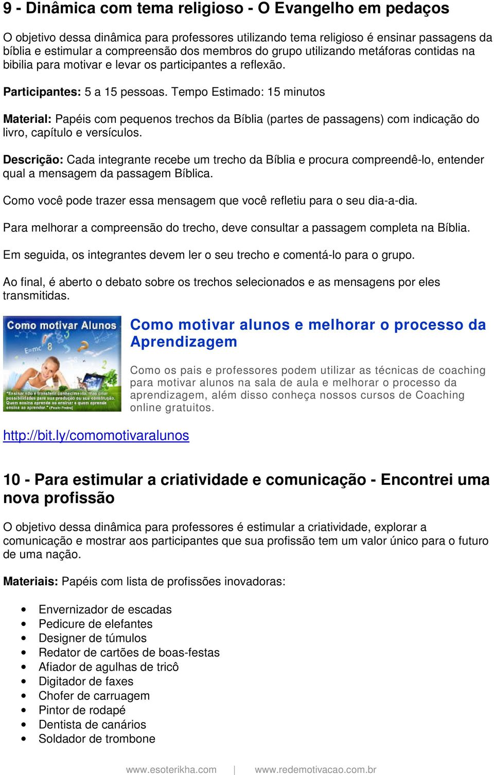 Tempo Estimado: 15 minutos Material: Papéis com pequenos trechos da Bíblia (partes de passagens) com indicação do livro, capítulo e versículos.