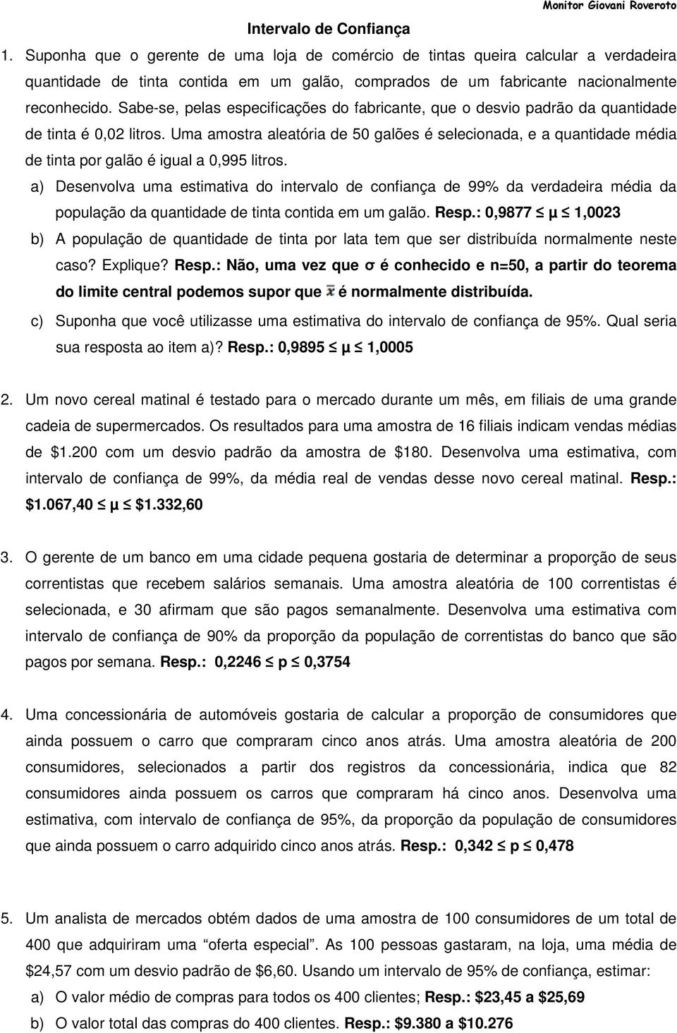 Sabe-se, pelas especificações do fabricante, que o desvio padrão da quantidade de tinta é 0,02 litros.